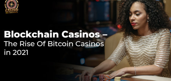 Blockchain Casinos &ndash; The Rise Of Bitcoin Casinos in 2021